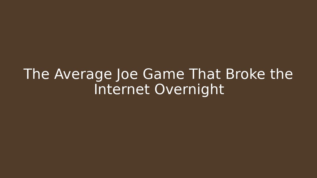 The Average Joe Game That Broke the Internet Overnight