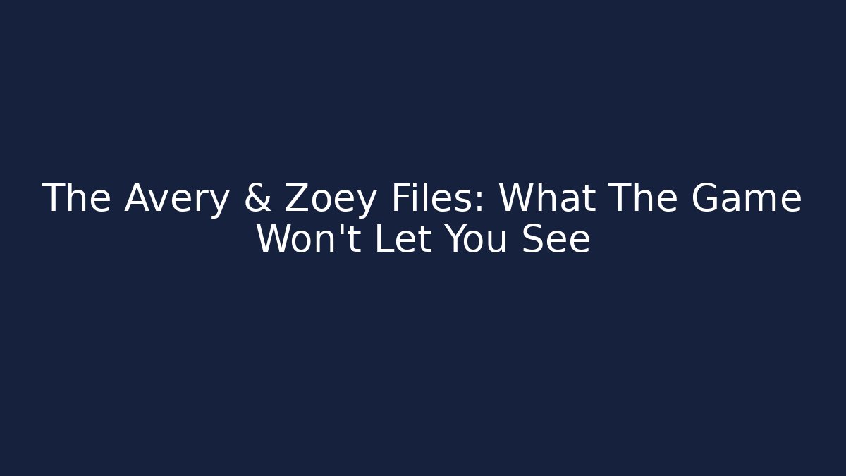 The Avery & Zoey Files: What The Game Won't Let You See