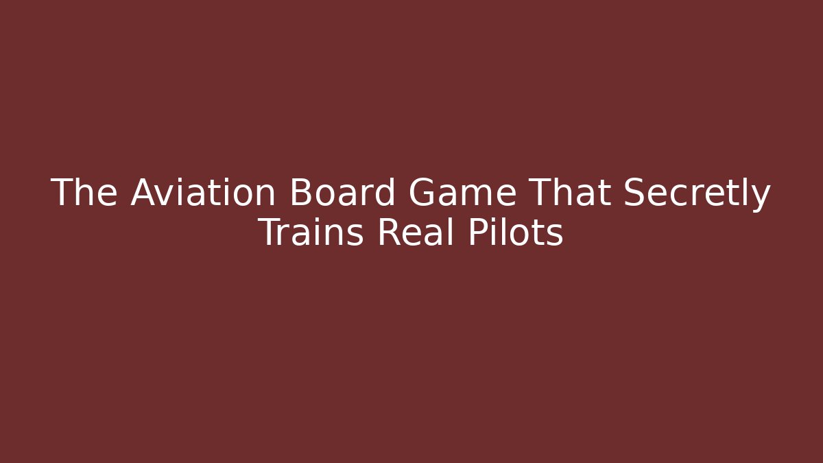 The Aviation Board Game That Secretly Trains Real Pilots