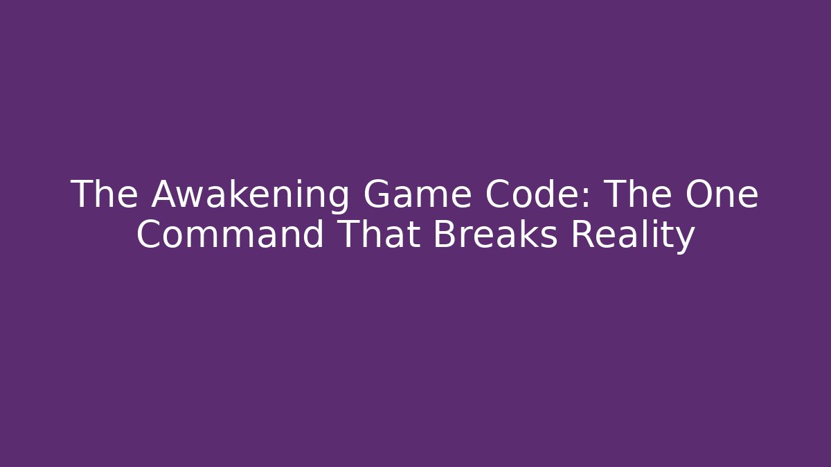 The Awakening Game Code: The One Command That Breaks Reality