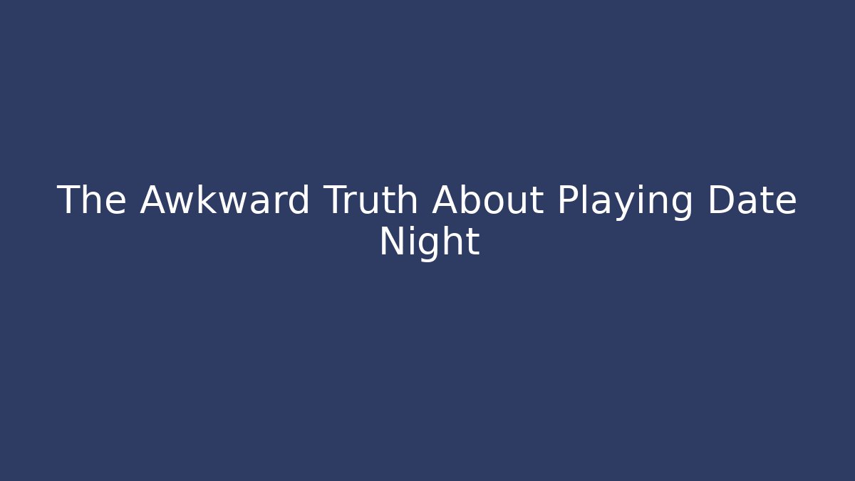 The Awkward Truth About Playing Date Night