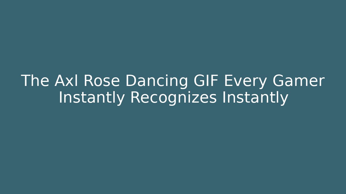 The Axl Rose Dancing GIF Every Gamer Instantly Recognizes Instantly