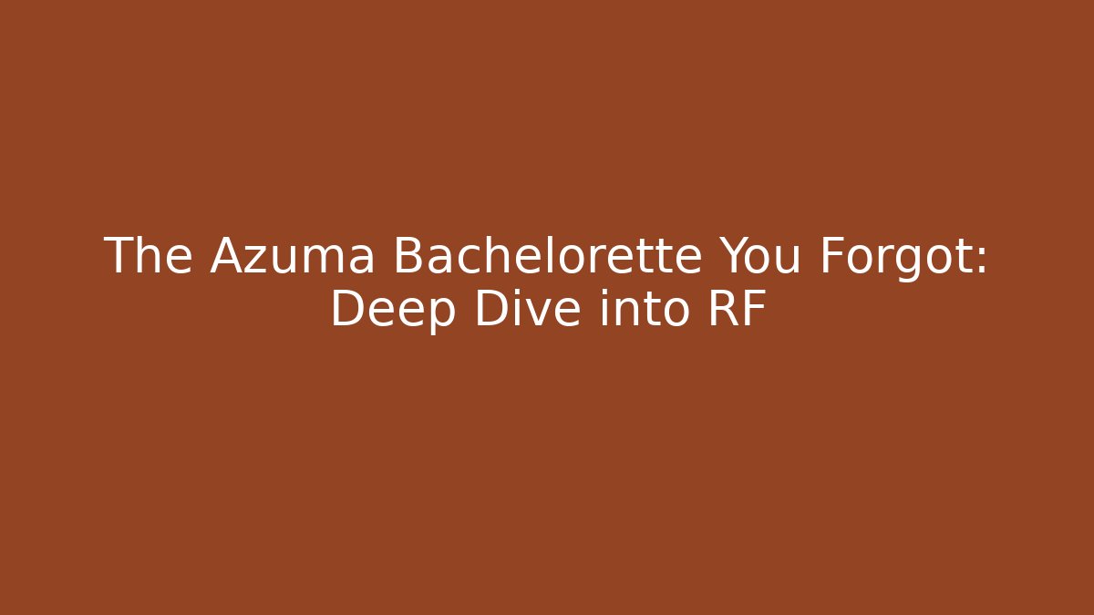 The Azuma Bachelorette You Forgot: Deep Dive into RF