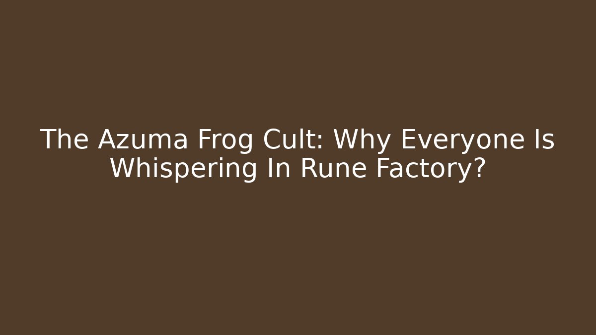 The Azuma Frog Cult: Why Everyone Is Whispering In Rune Factory?