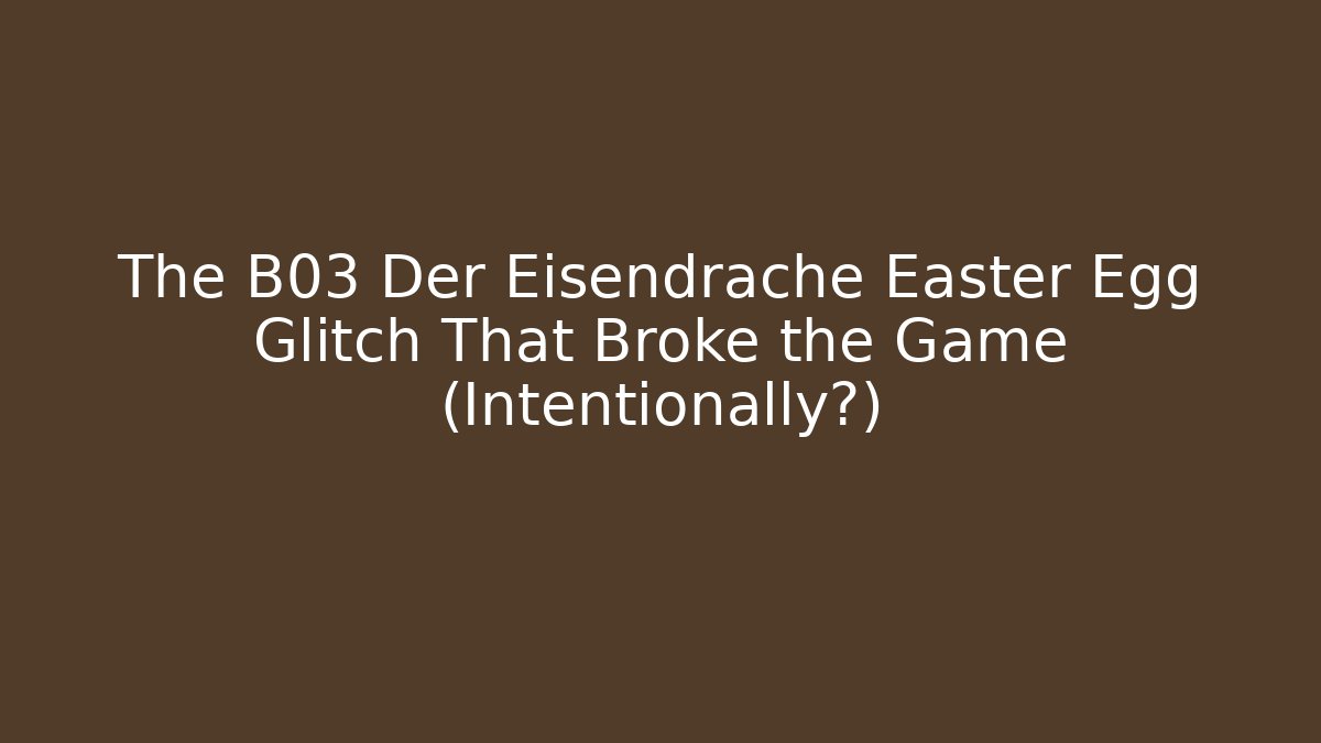 The B03 Der Eisendrache Easter Egg Glitch That Broke the Game (Intentionally?) - Critter Realm