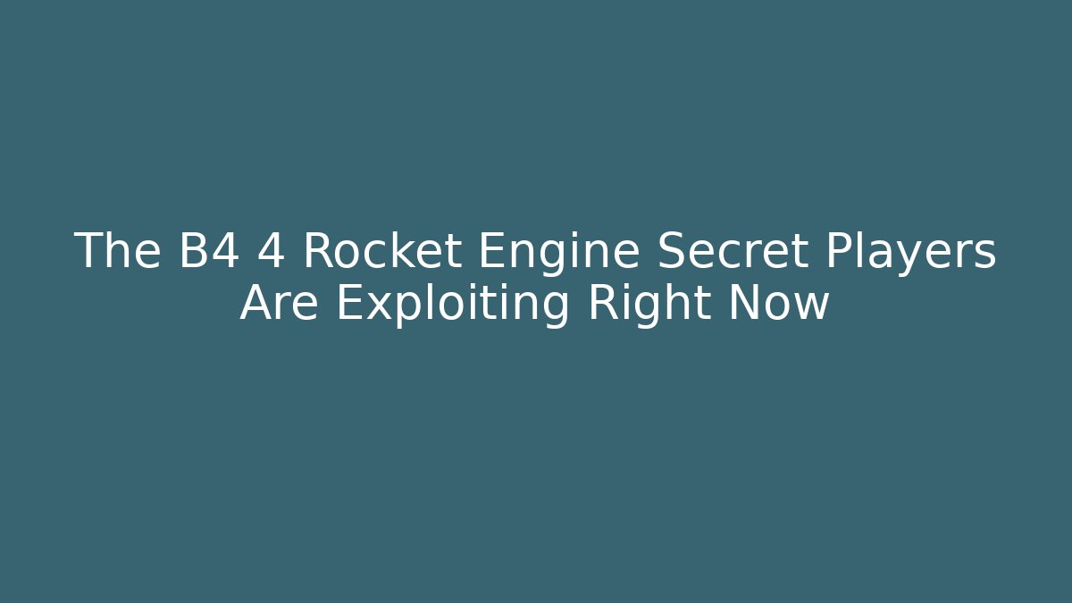 The B4 4 Rocket Engine Secret Players Are Exploiting Right Now