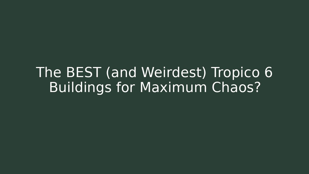 The BEST (and Weirdest) Tropico 6 Buildings for Maximum Chaos?