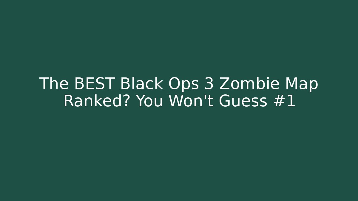 The BEST Black Ops 3 Zombie Map Ranked? You Won't Guess #1