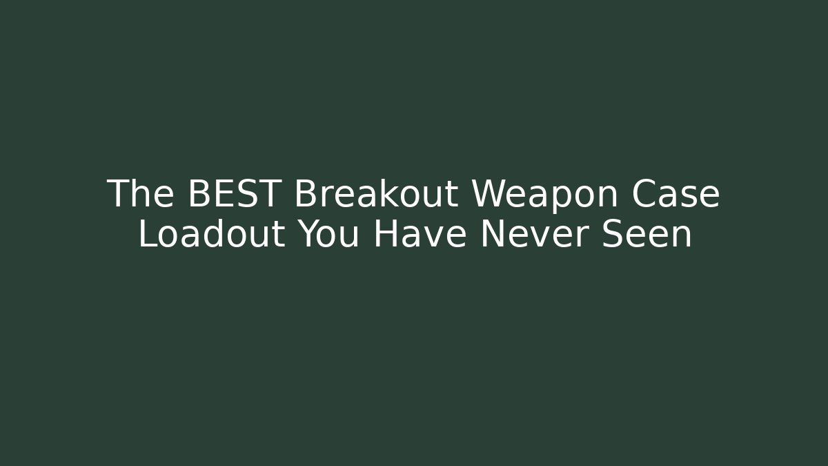 The BEST Breakout Weapon Case Loadout You Have Never Seen