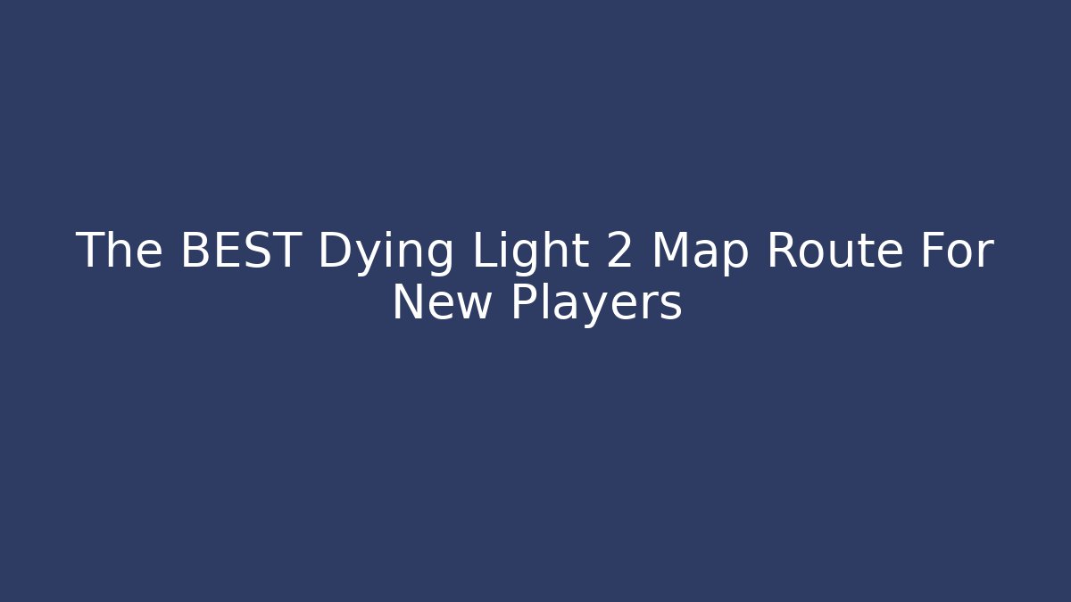 The BEST Dying Light 2 Map Route For New Players