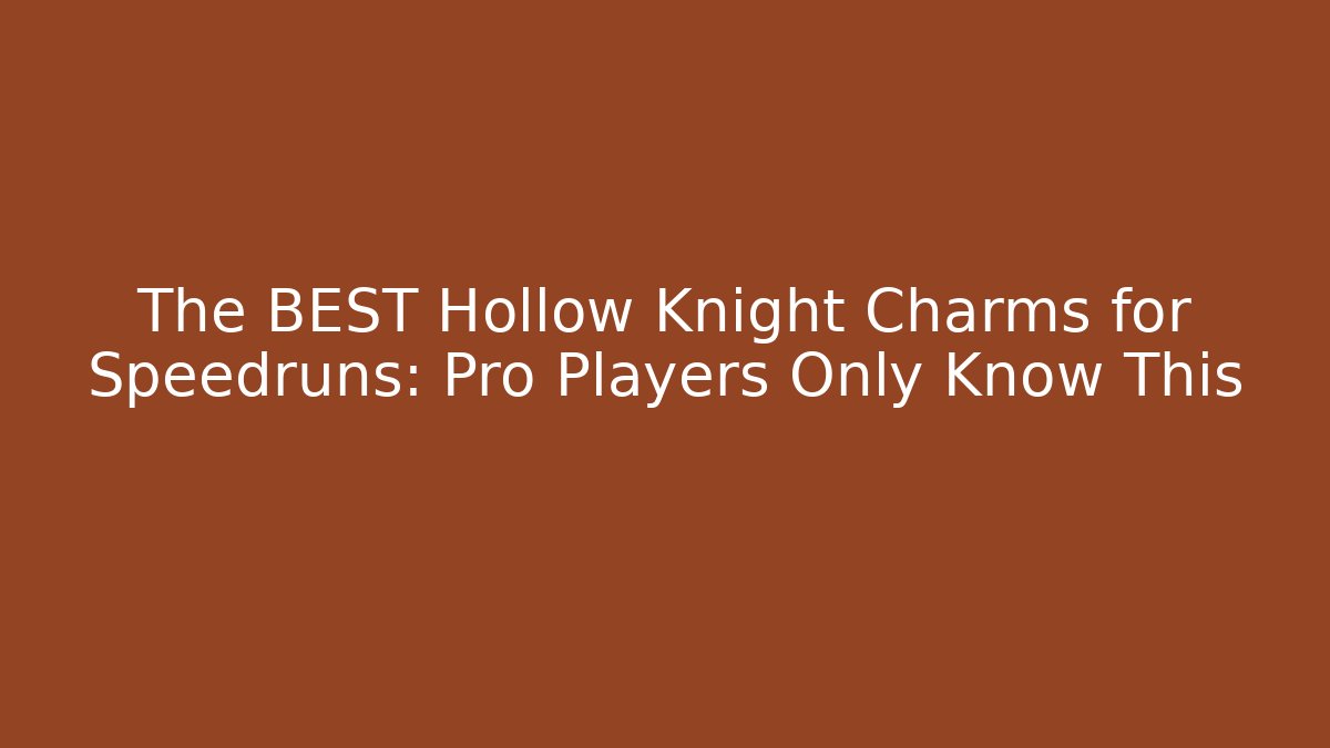 The BEST Hollow Knight Charms for Speedruns: Pro Players Only Know This