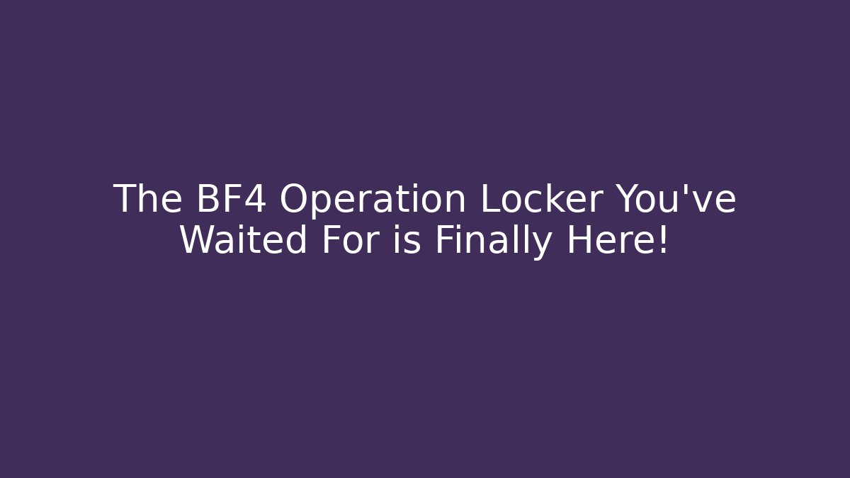 The BF4 Operation Locker You've Waited For is Finally Here! - Critter Realm