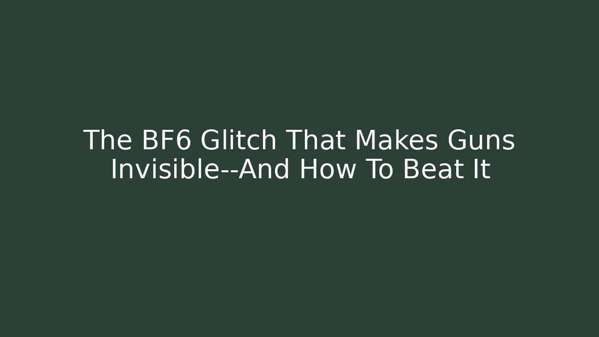 The BF6 Glitch That Makes Guns Invisible—And How To Beat It