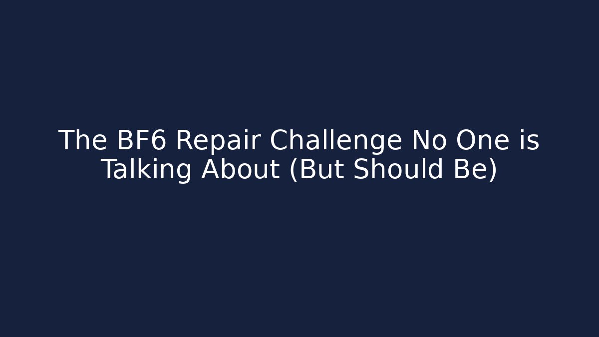 The BF6 Repair Challenge No One is Talking About (But Should Be)