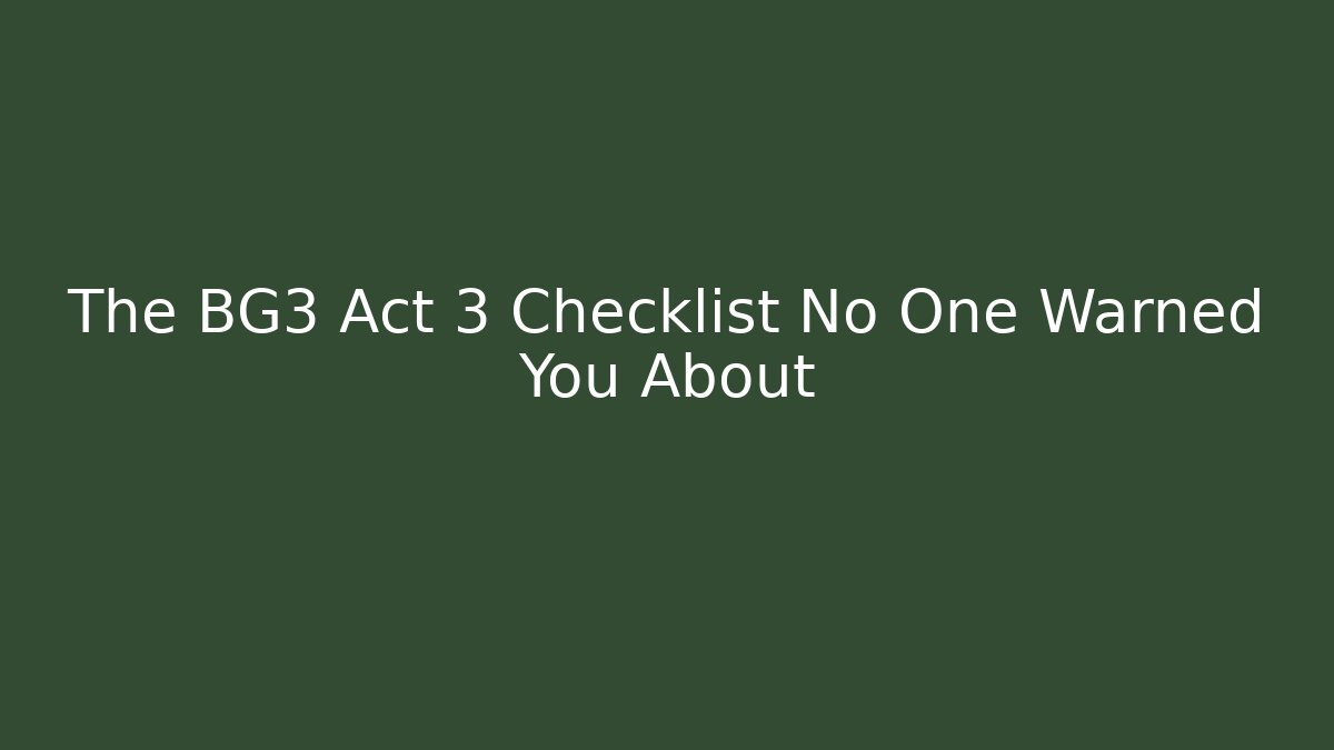 The BG3 Act 3 Checklist No One Warned You About