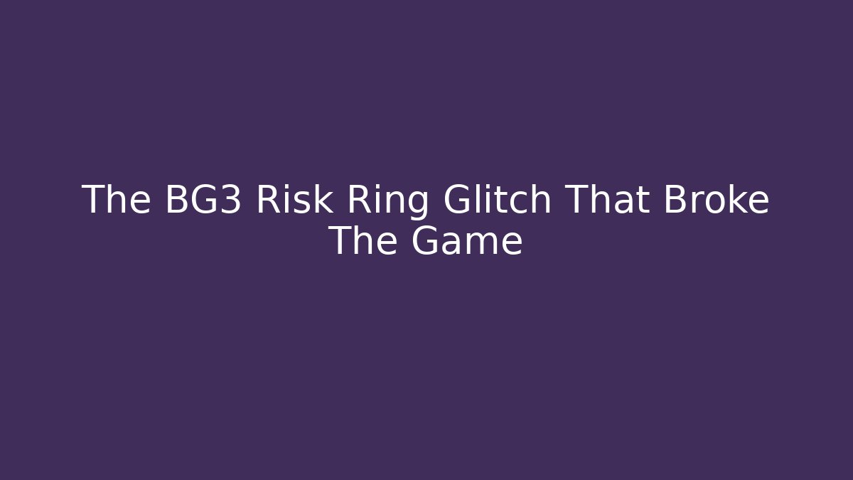 The BG3 Risk Ring Glitch That Broke The Game