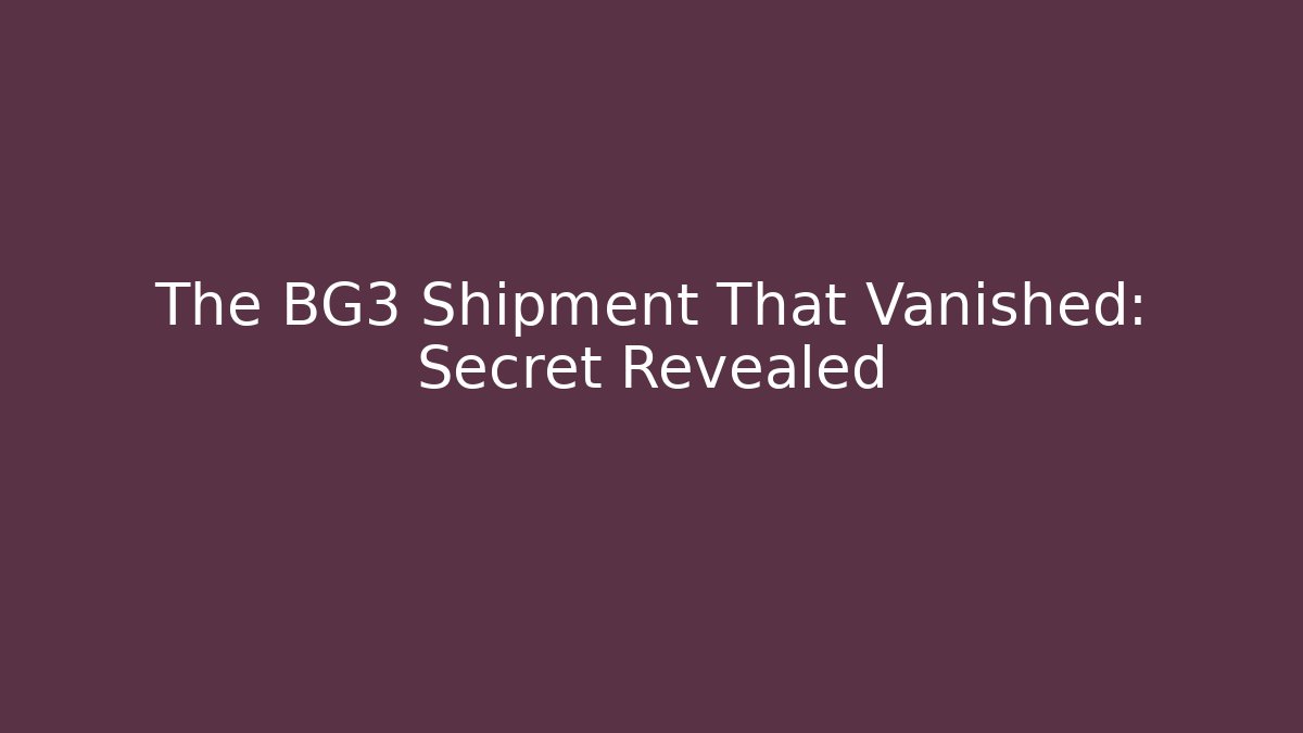 The BG3 Shipment That Vanished: Secret Revealed