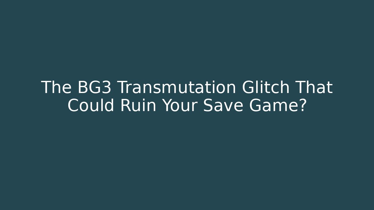 The BG3 Transmutation Glitch That Could Ruin Your Save Game? - Critter Realm