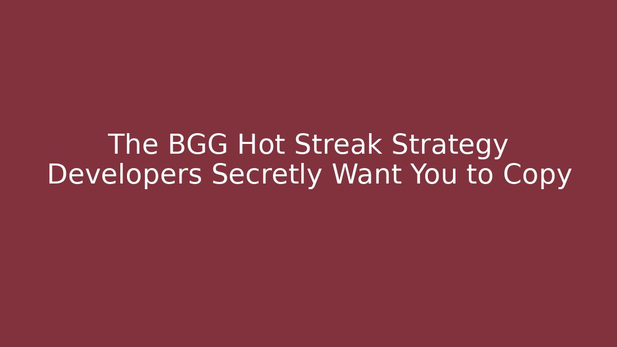 The BGG Hot Streak Strategy Developers Secretly Want You to Copy