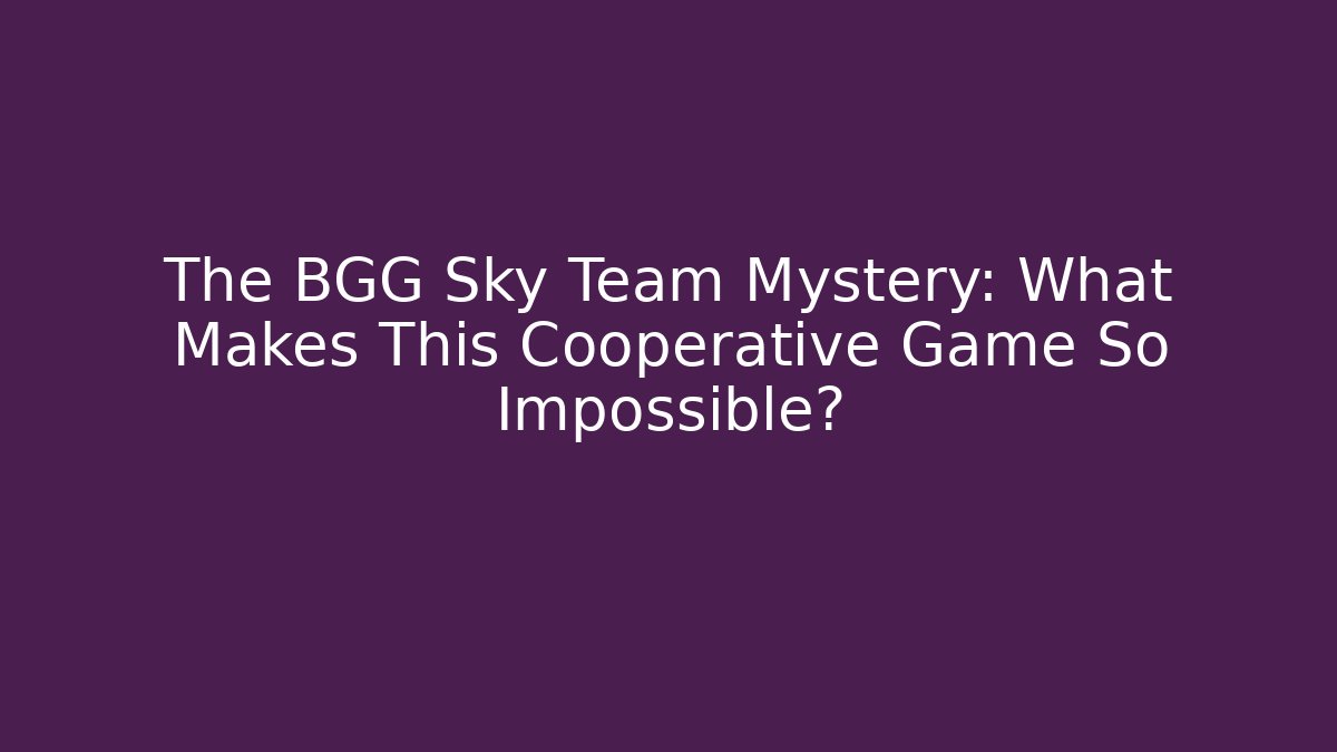 The BGG Sky Team Mystery: What Makes This Cooperative Game So Impossible?