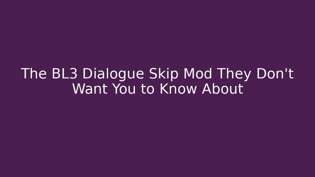 The BL3 Dialogue Skip Mod They Don't Want You to Know About
