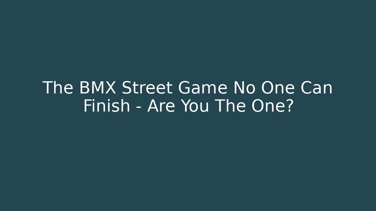 The BMX Street Game No One Can Finish – Are You The One?