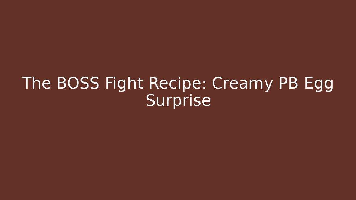 The BOSS Fight Recipe: Creamy PB Egg Surprise
