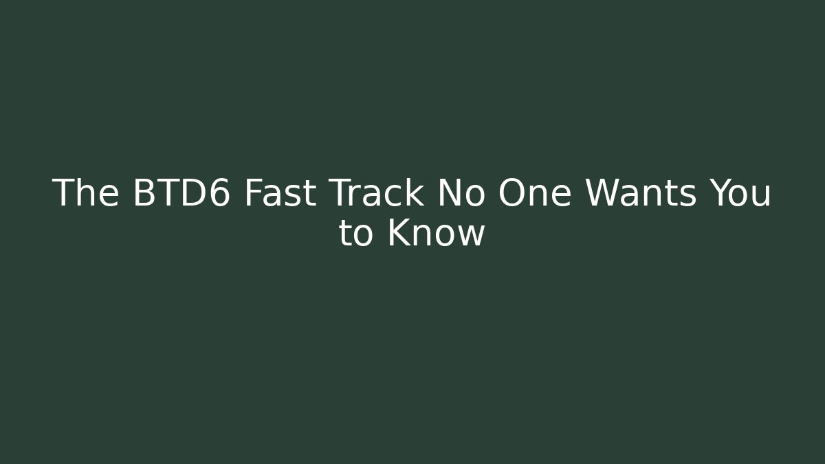 The BTD6 Fast Track No One Wants You to Know