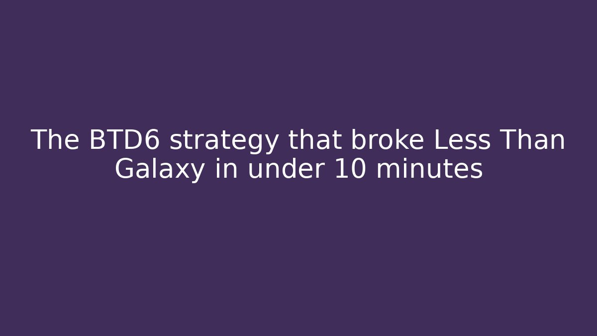 The BTD6 strategy that broke Less Than Galaxy in under 10 minutes