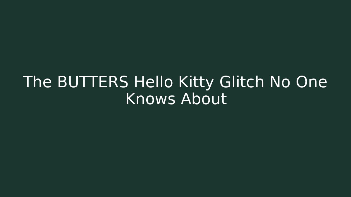 The BUTTERS Hello Kitty Glitch No One Knows About