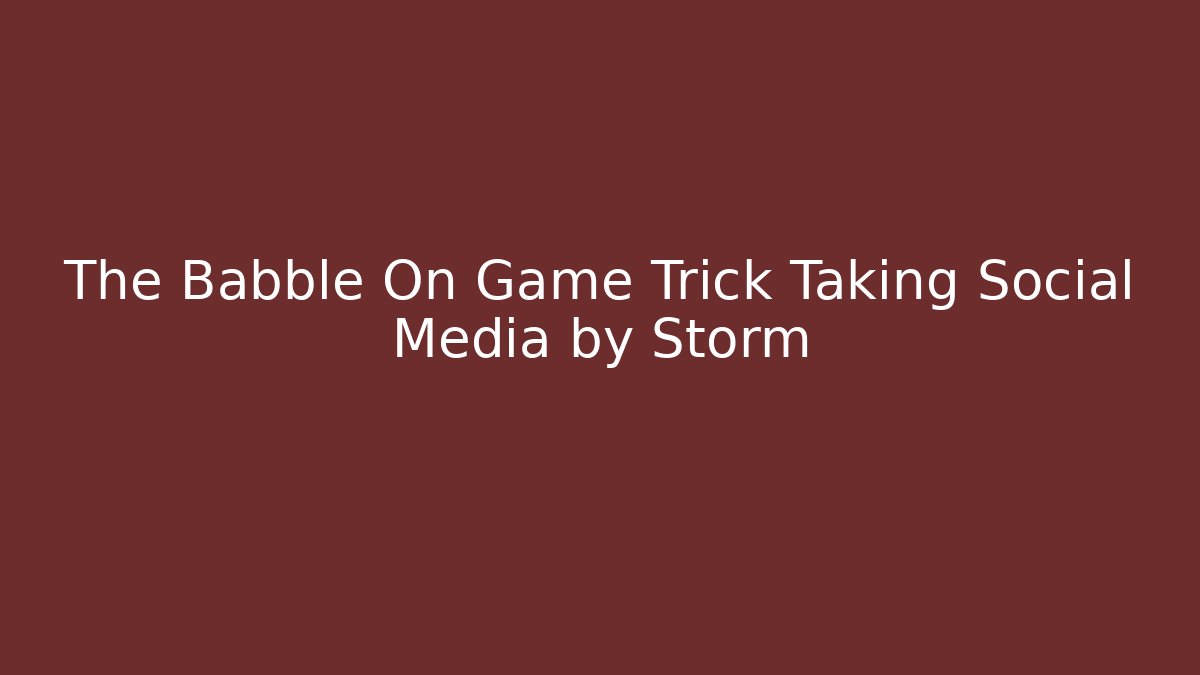 The Babble On Game Trick Taking Social Media by Storm