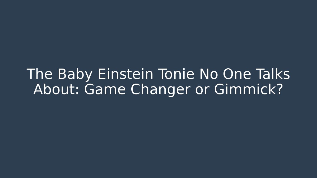 The Baby Einstein Tonie No One Talks About: Game Changer or Gimmick?