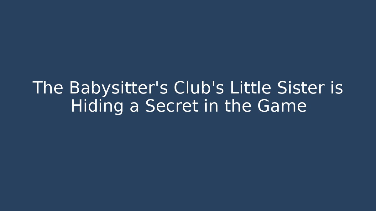 The Babysitter's Club's Little Sister is Hiding a Secret in the Game
