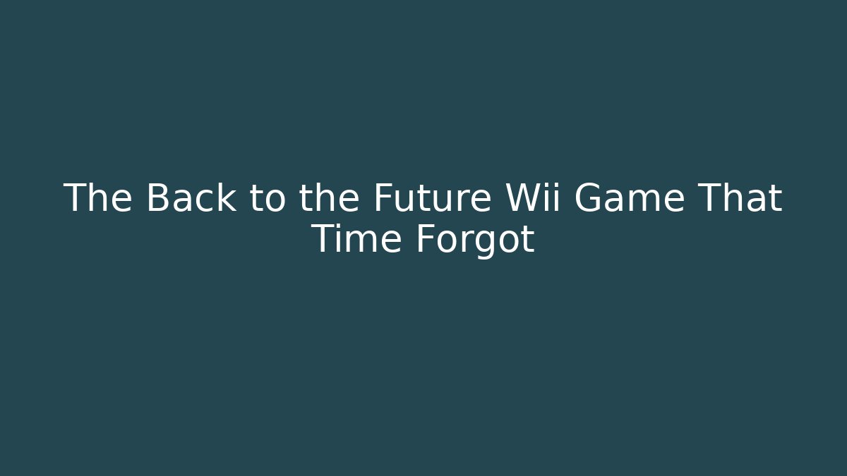 The Back to the Future Wii Game That Time Forgot