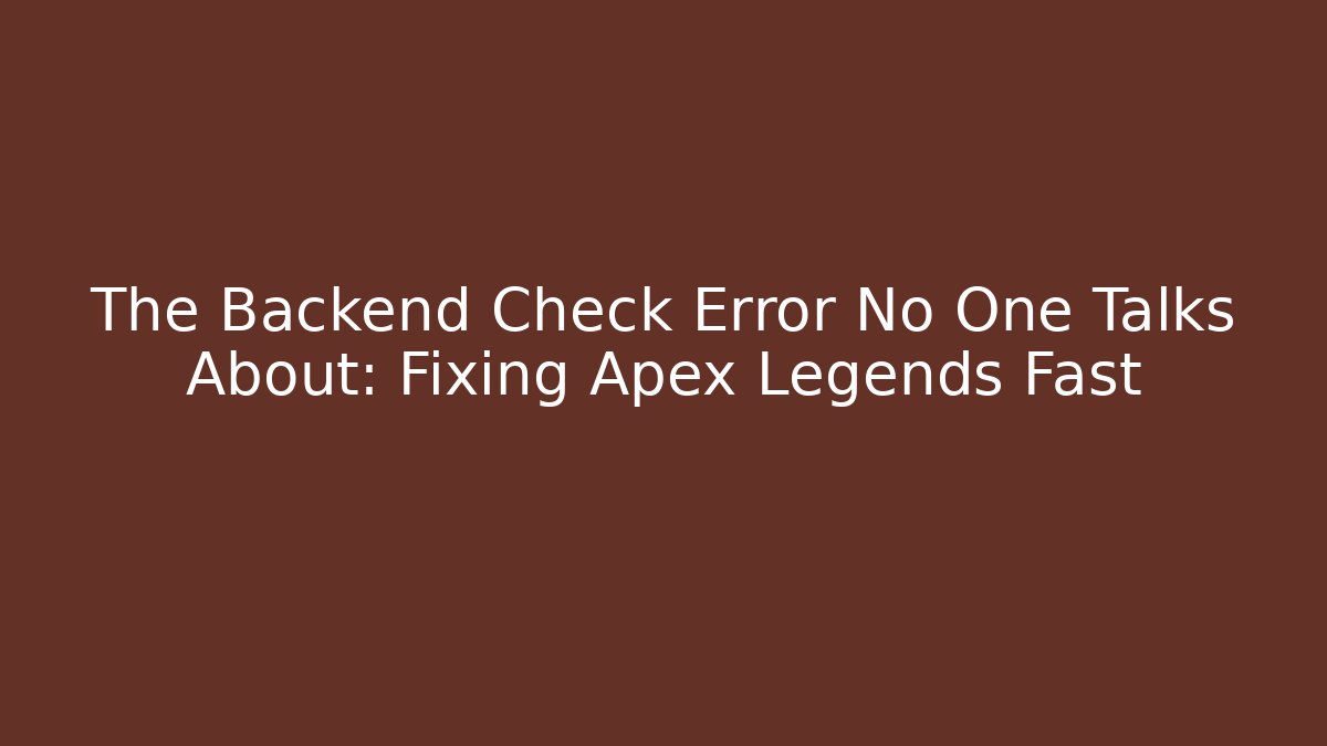 The Backend Check Error No One Talks About: Fixing Apex Legends Fast - Critter Realm