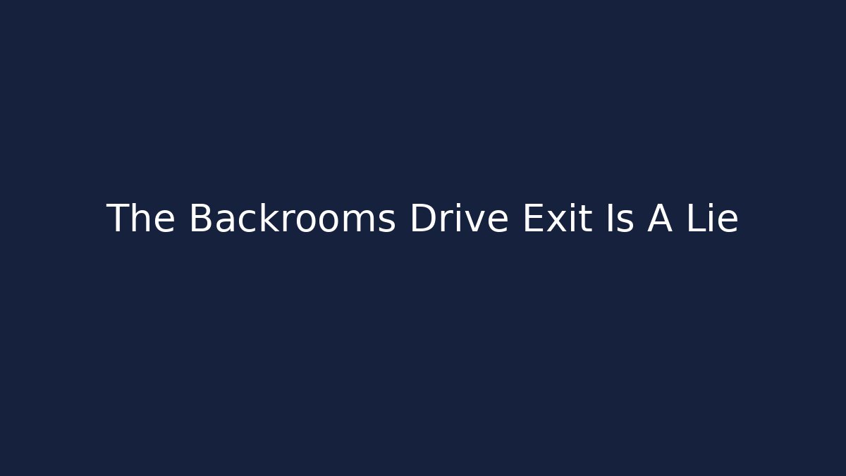 The Backrooms Drive Exit Is A Lie