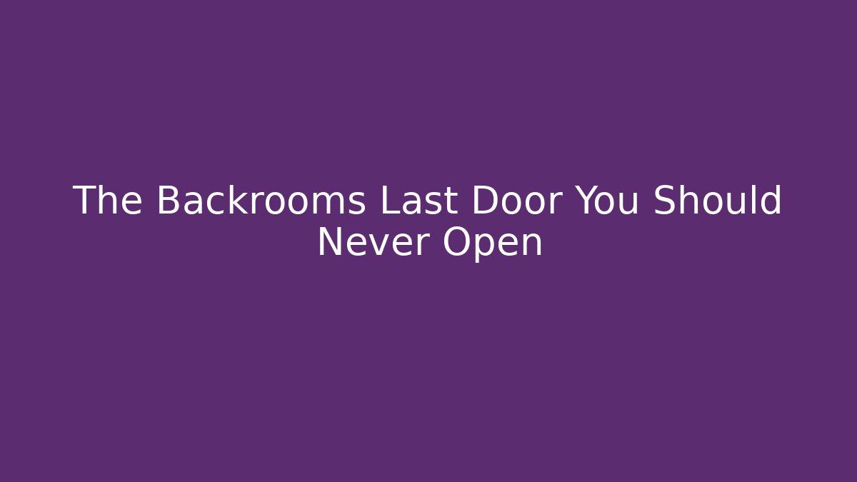 The Backrooms Last Door You Should Never Open - Critter Realm