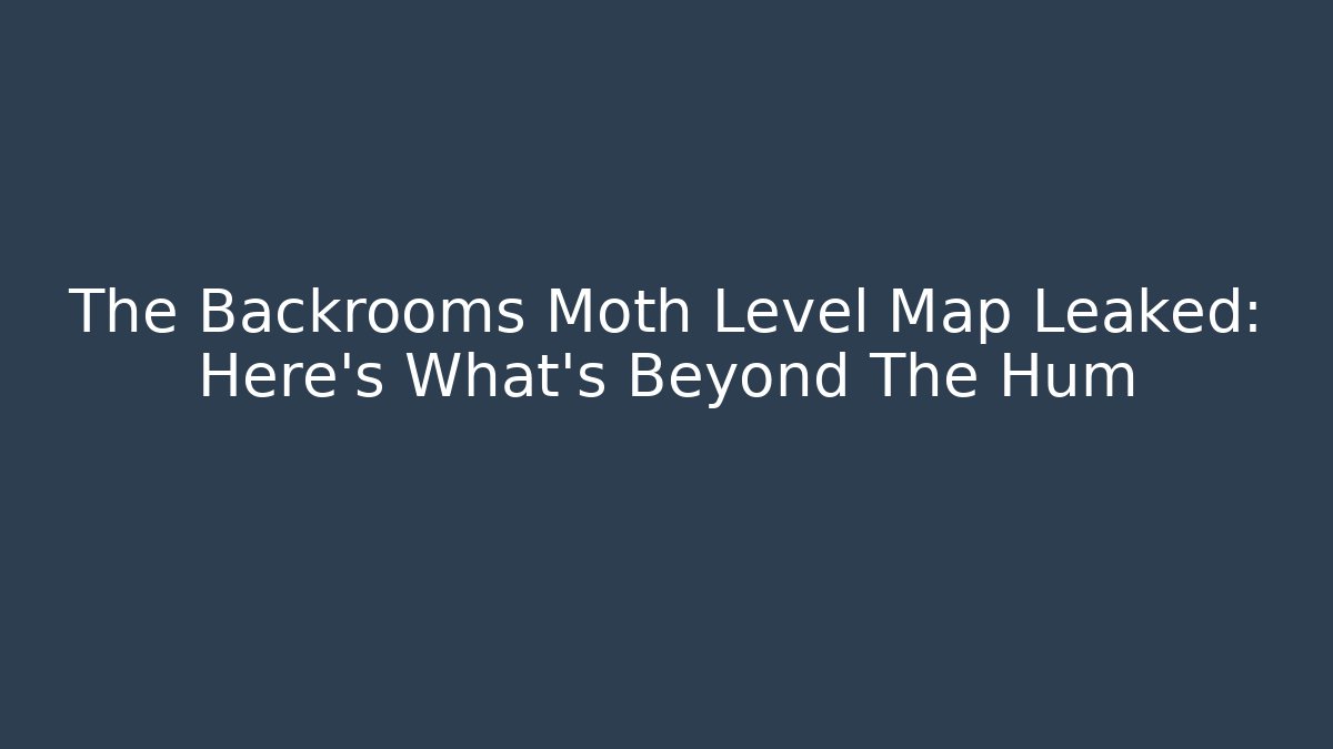 The Backrooms Moth Level Map Leaked: Here's What's Beyond The Hum