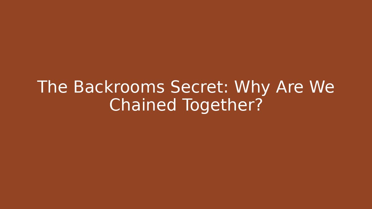 The Backrooms Secret: Why Are We Chained Together?