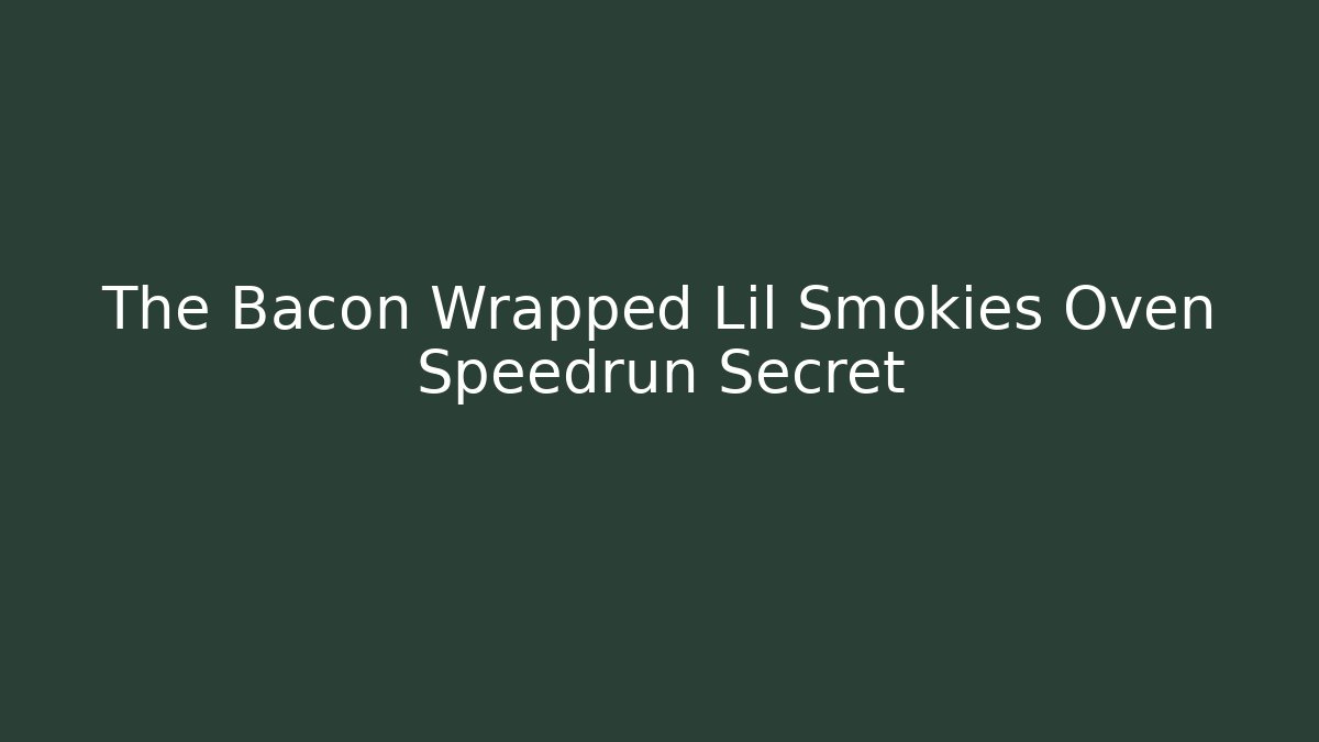 The Bacon Wrapped Lil Smokies Oven Speedrun Secret