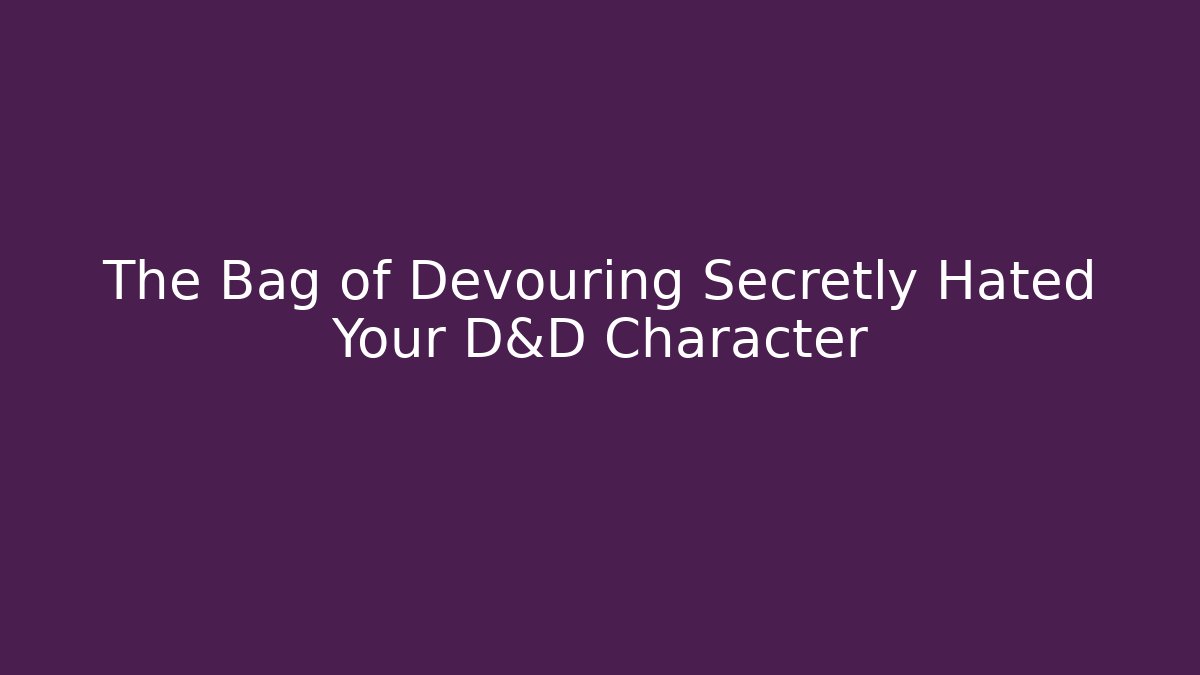 The Bag of Devouring Secretly Hated Your D&D Character