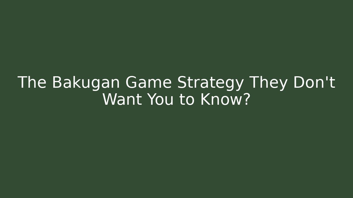 The Bakugan Game Strategy They Don't Want You to Know?