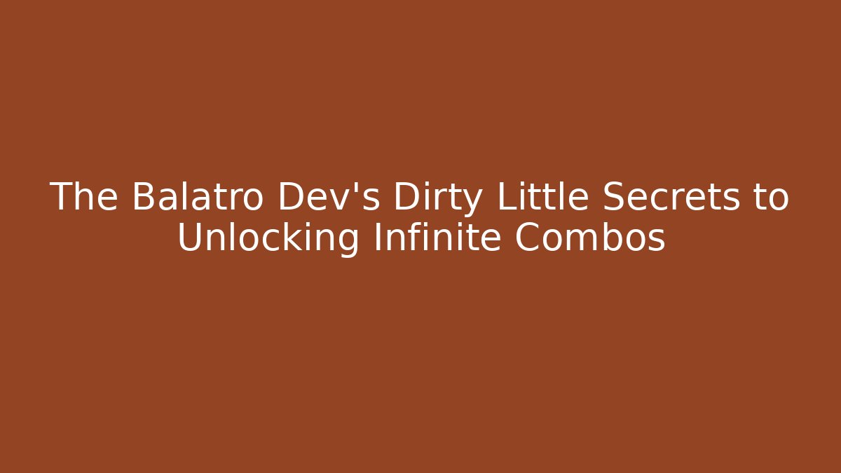 The Balatro Dev's Dirty Little Secrets to Unlocking Infinite Combos