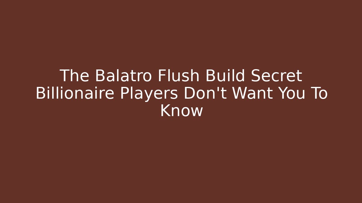The Balatro Flush Build Secret Billionaire Players Don't Want You To Know