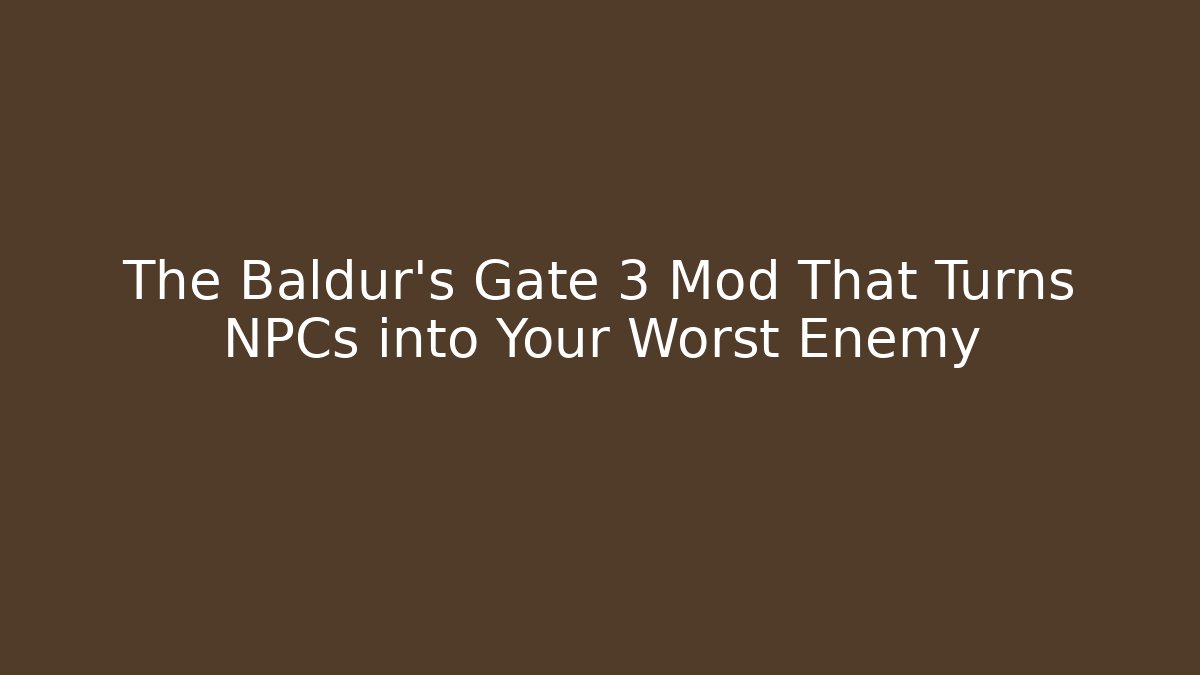 The Baldur's Gate 3 Mod That Turns NPCs into Your Worst Enemy