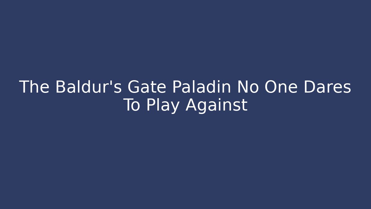 The Baldur's Gate Paladin No One Dares To Play Against