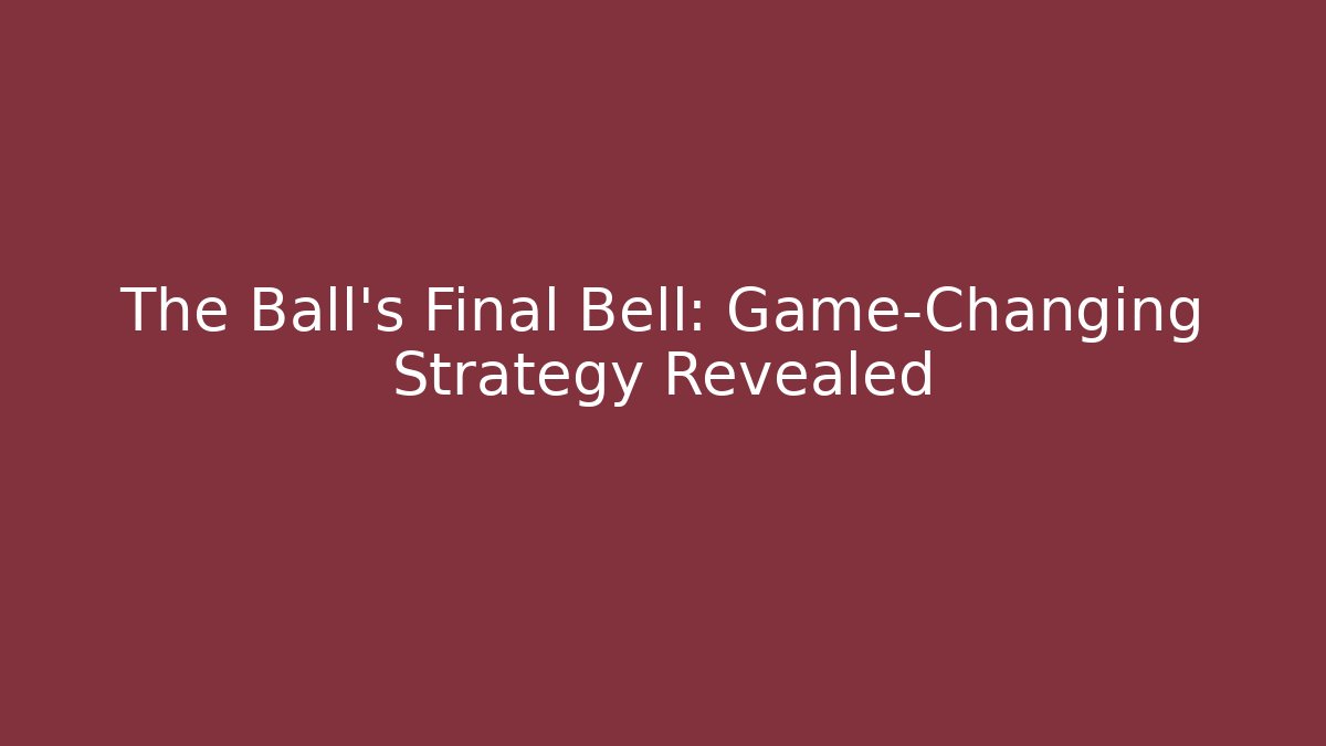 The Ball's Final Bell: Game-Changing Strategy Revealed - Critter Realm
