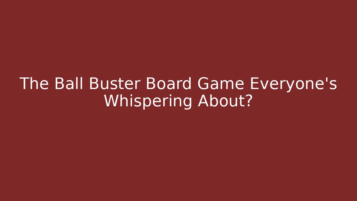 The Ball Buster Board Game Everyone's Whispering About?