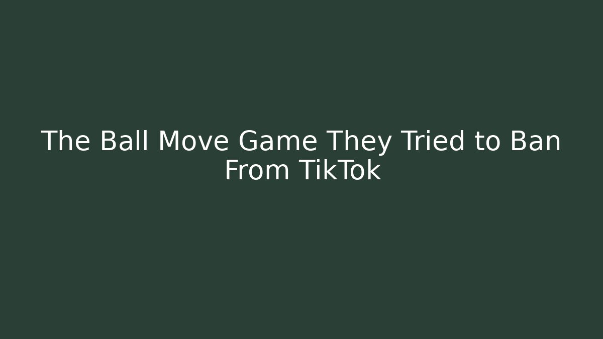 The Ball Move Game They Tried to Ban From TikTok