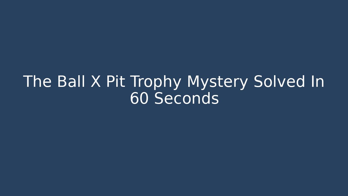The Ball X Pit Trophy Mystery Solved In 60 Seconds